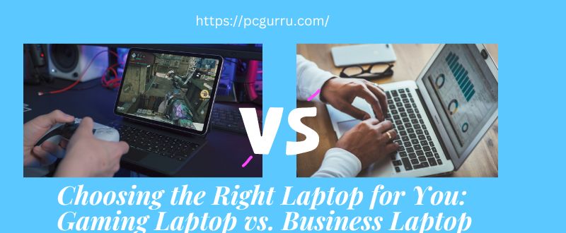 Choosing the Right Laptop for You: Gaming Laptop vs. Business Laptop