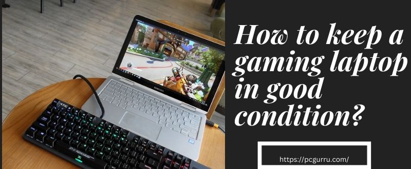 How to keep a gaming laptop in good condition? 